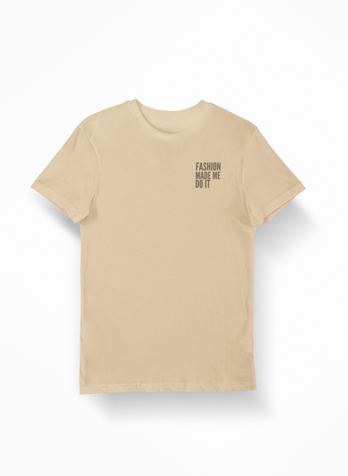 Fashion Made Me Do It Unisex Tee TAN/BROWN